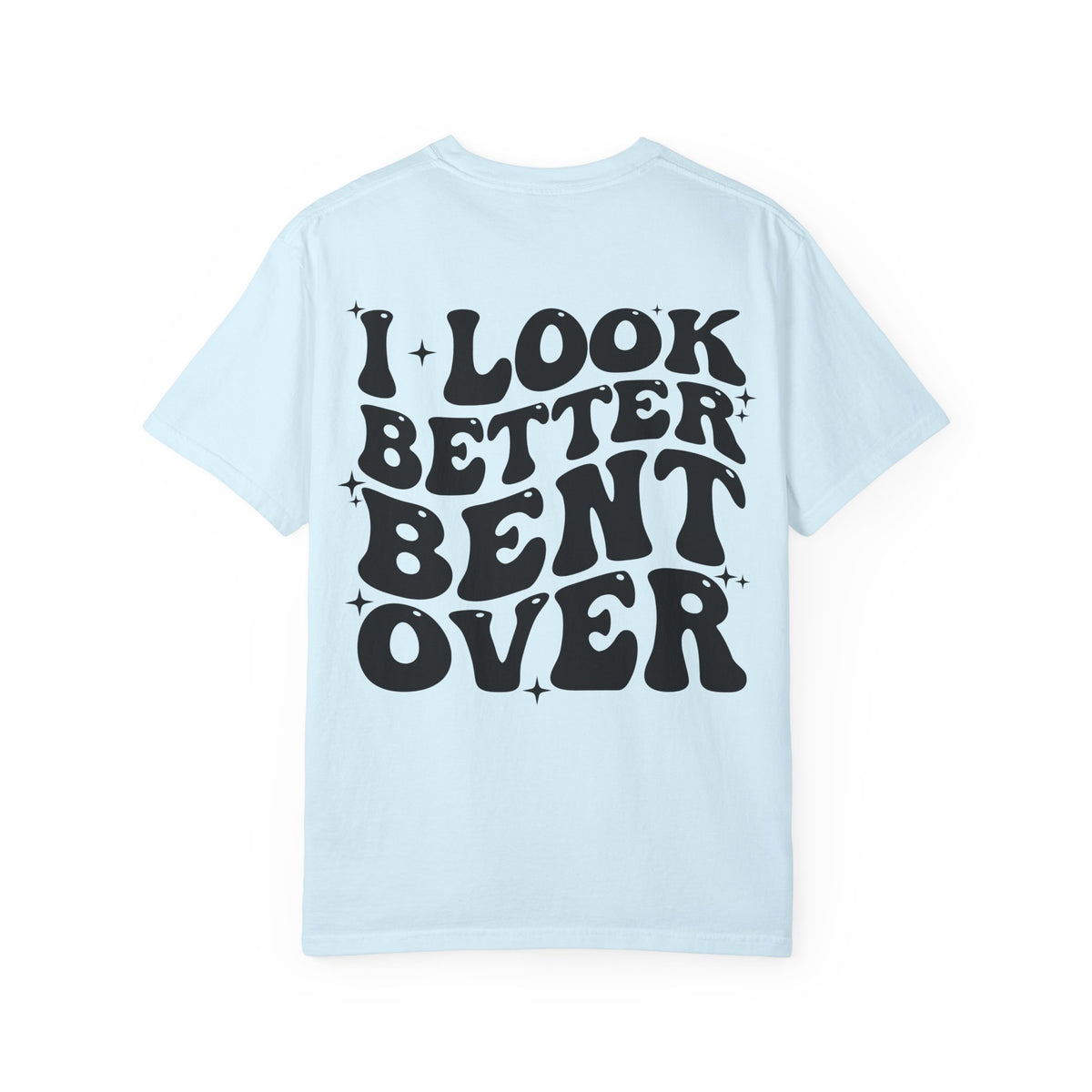 I Look Better Bent Over Funny Graphic T-Shirt