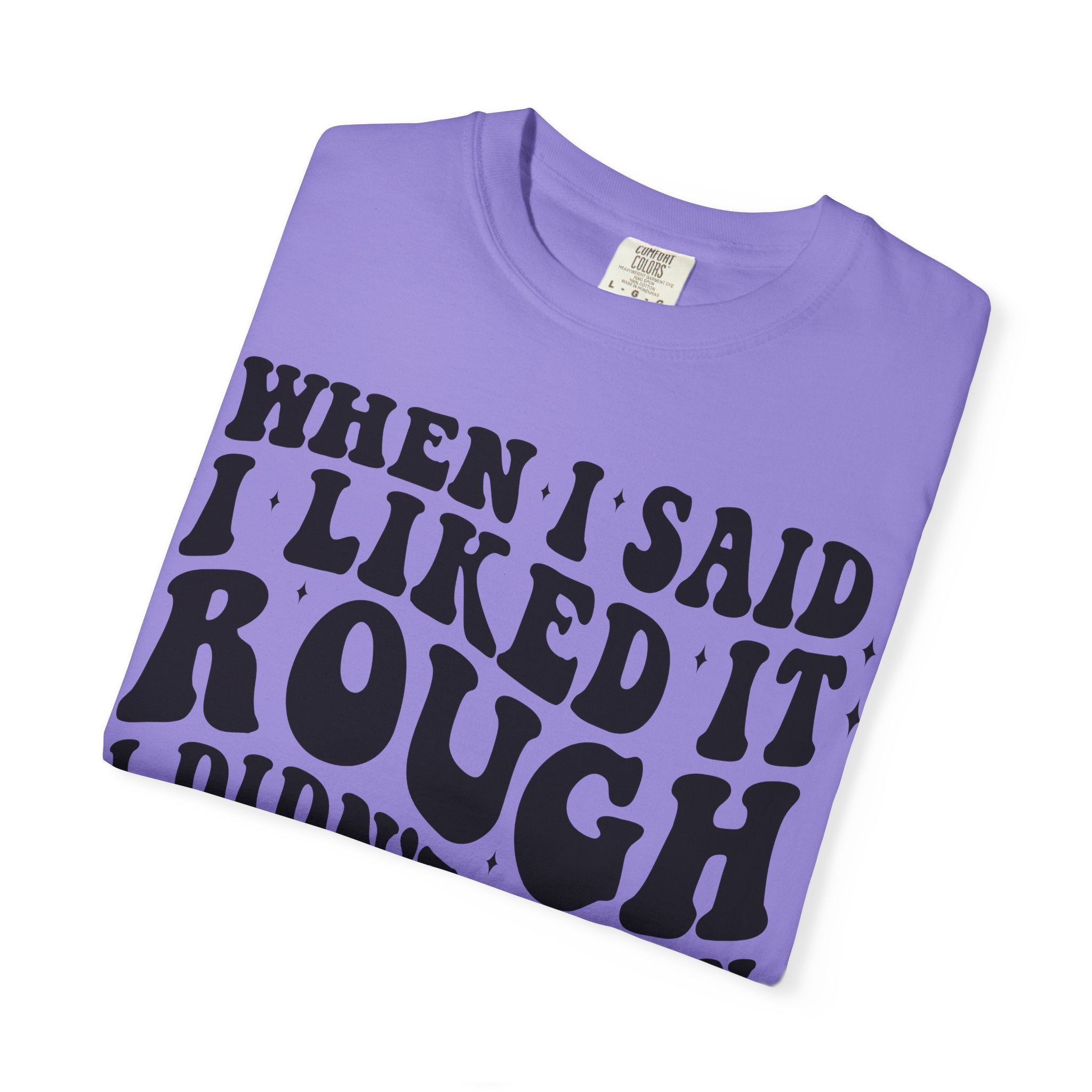 When I Said I Liked It Rough T-Shirt — Funny Vintage Quote Tee