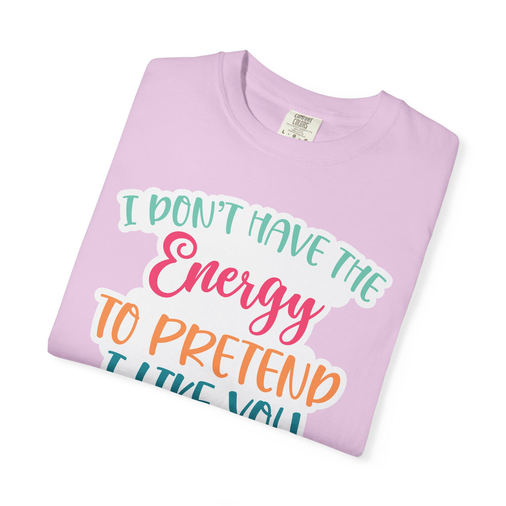 Funny Graphic T-Shirt — "I Don’t Have the Energy to Pretend I Like You Today" Crew Tee