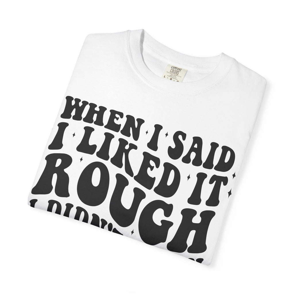 When I Said I Liked It Rough T-Shirt — Funny Vintage Quote Tee