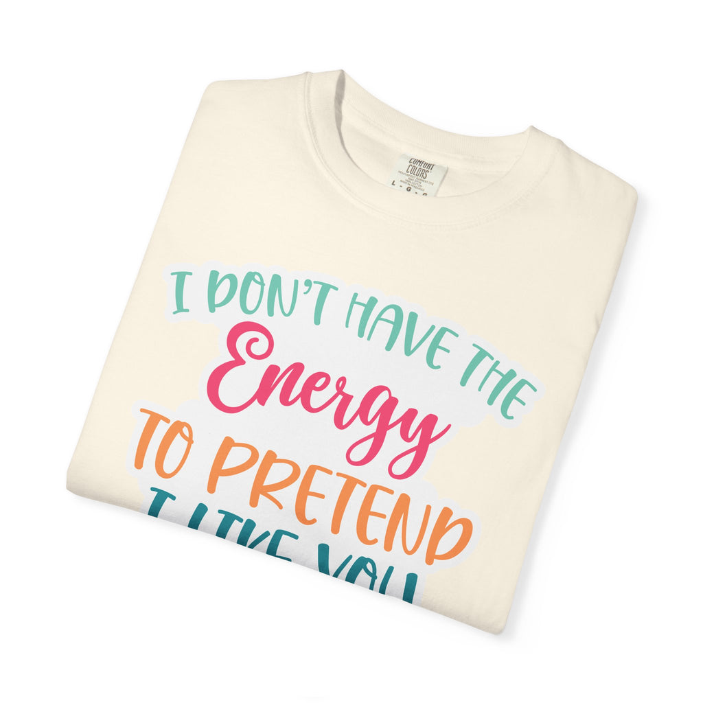 Funny Graphic T-Shirt — "I Don’t Have the Energy to Pretend I Like You Today" Crew Tee