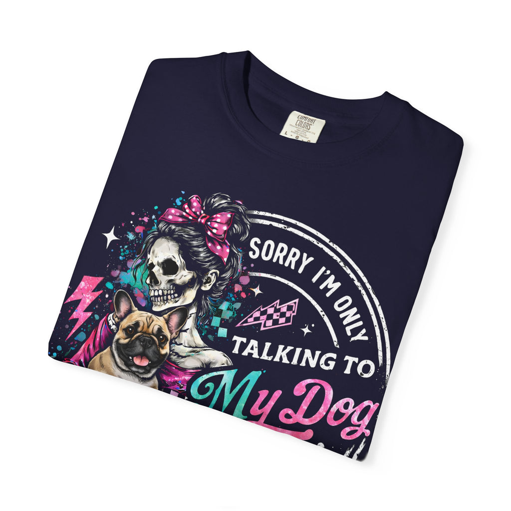 T-Shirt — "Sorry I'm Only Talking to My Dog Today" Skull & Dog Graphic Tee