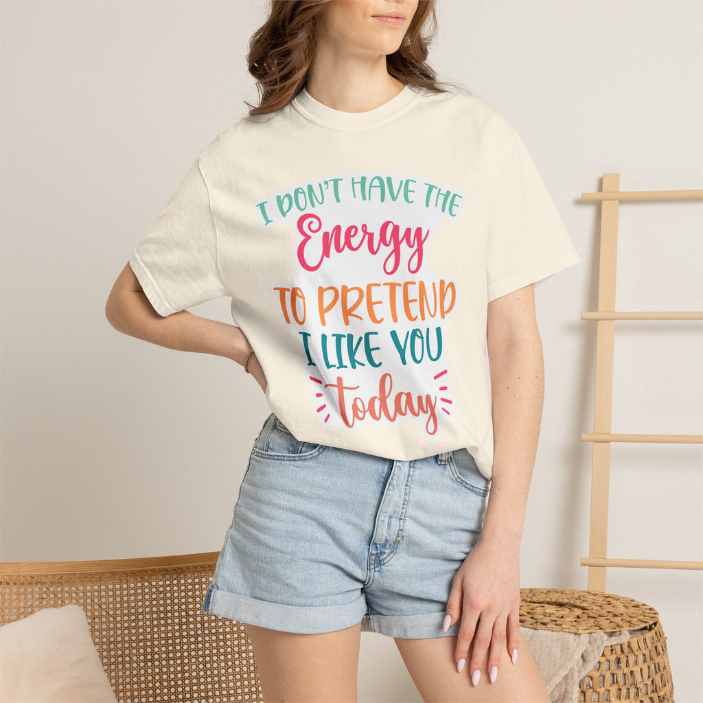Funny Graphic T-Shirt — "I Don’t Have the Energy to Pretend I Like You Today" Crew Tee
