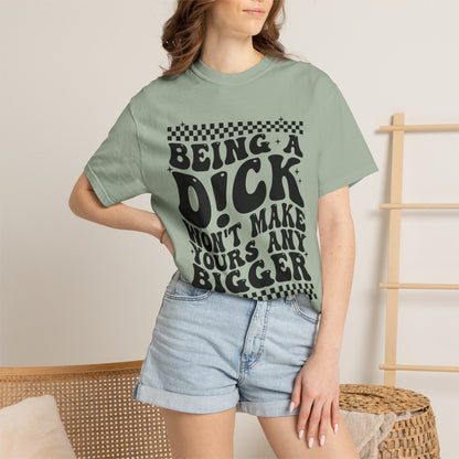 Being a Dick Won’t... Funny Graphic T-Shirt