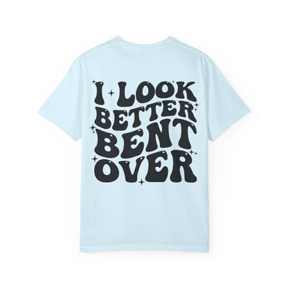 I Look Better Bent Over Funny Graphic T-Shirt