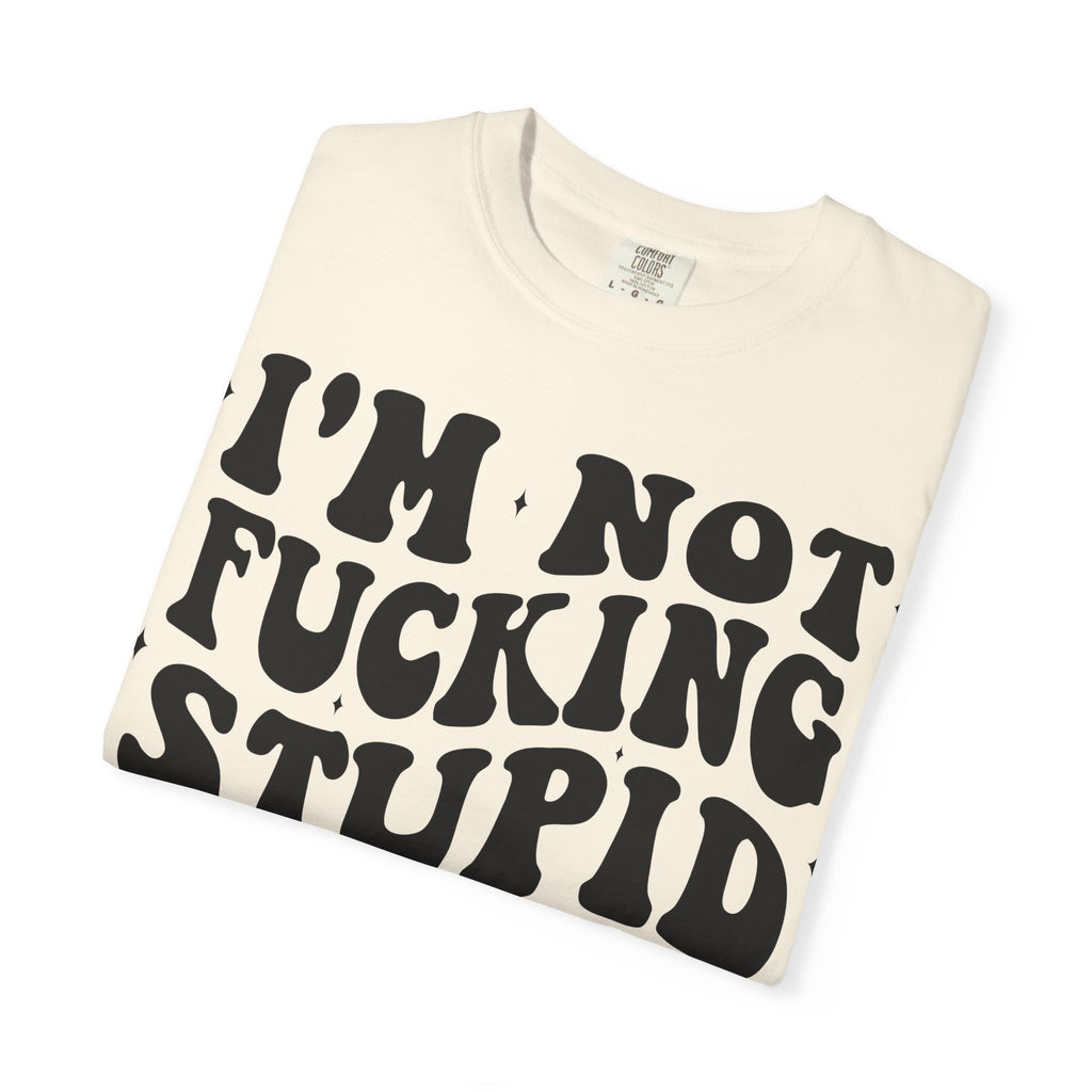 Provocative Graphic T-Shirt — "I'm Not Fucking Stupid, I Used To But We Broke Up"