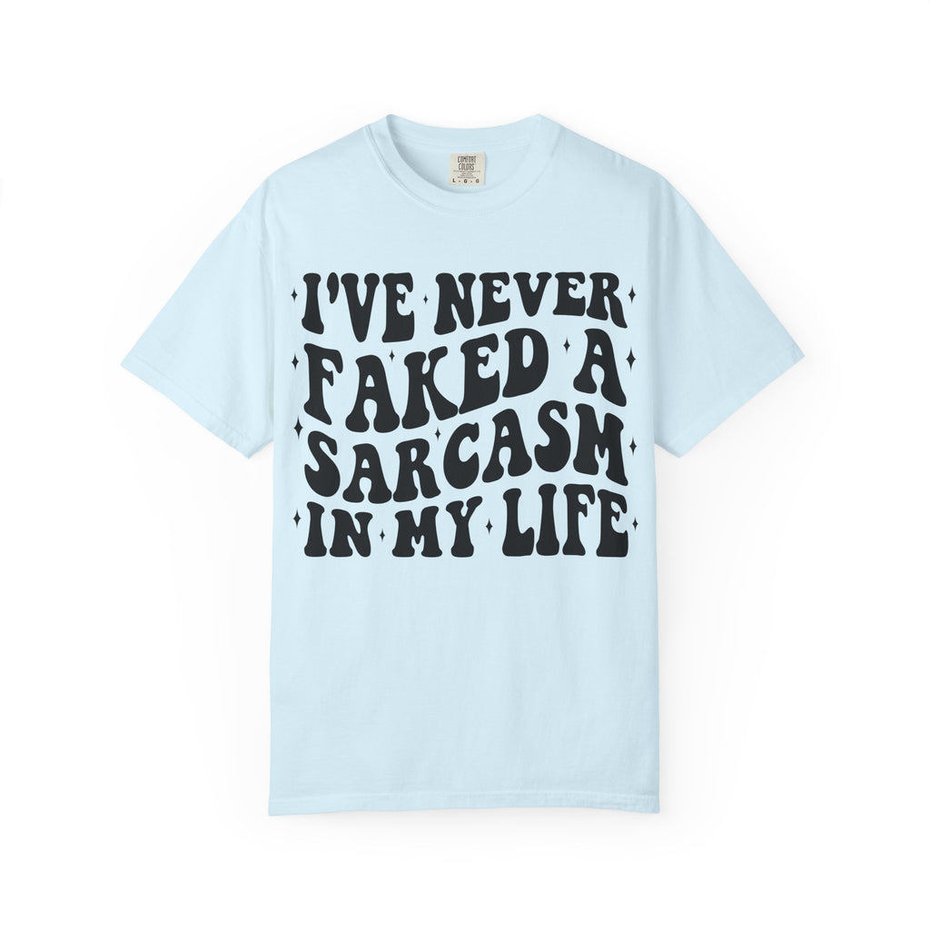 Sarcastic Quote T-Shirt — "I've Never Faked A Sarcasm In My Life" Graphic Tee