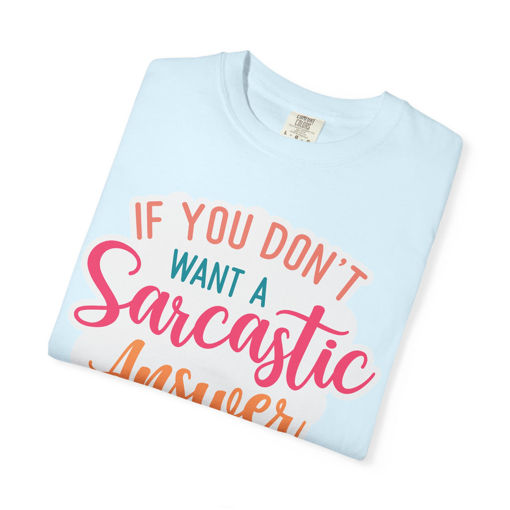 Sarcastic Answer T-Shirt — “If You Don’t Want a Sarcastic Answer, Don’t Ask a Stupid Question”