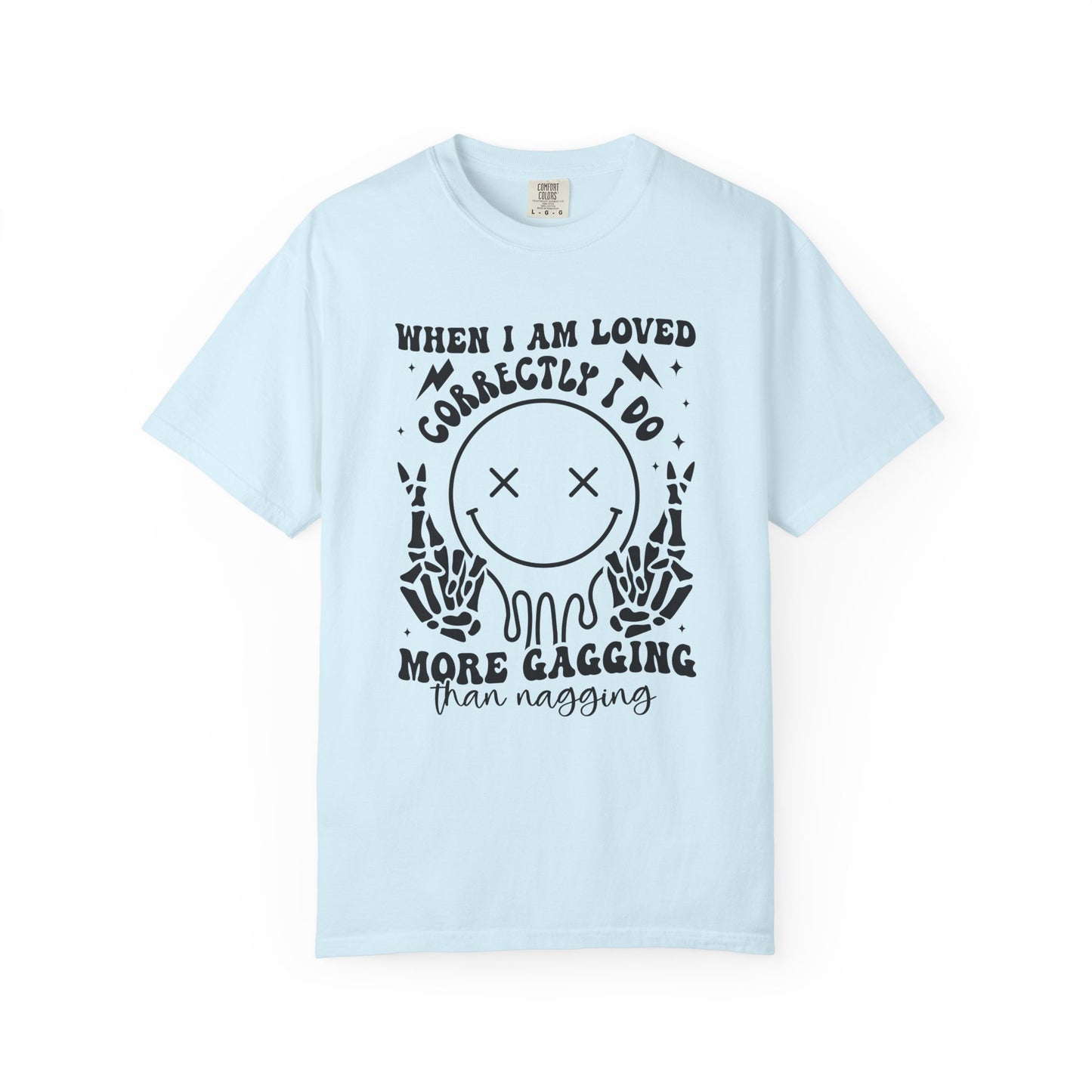Graphic T-Shirt — "When I Am Loved Correctly I Do More Gagging Than Nagging" Smiley Skeleton Tee