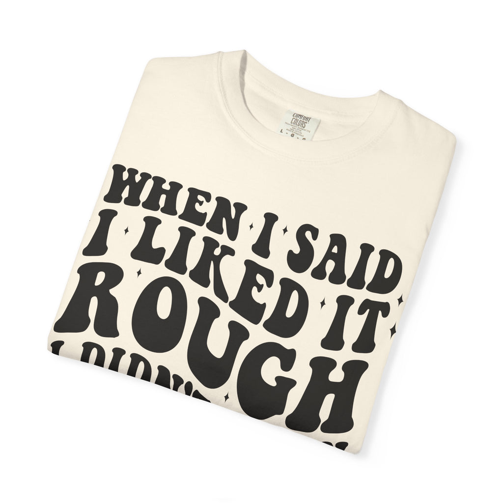 When I Said I Liked It Rough T-Shirt — Funny Vintage Quote Tee