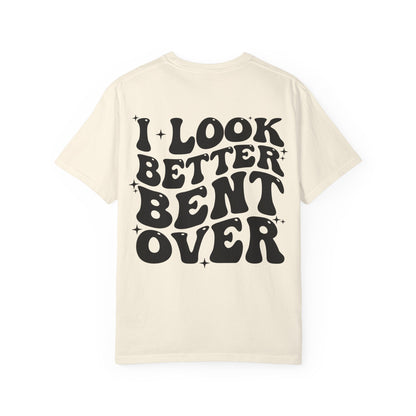 I Look Better Bent Over Funny Graphic T-Shirt