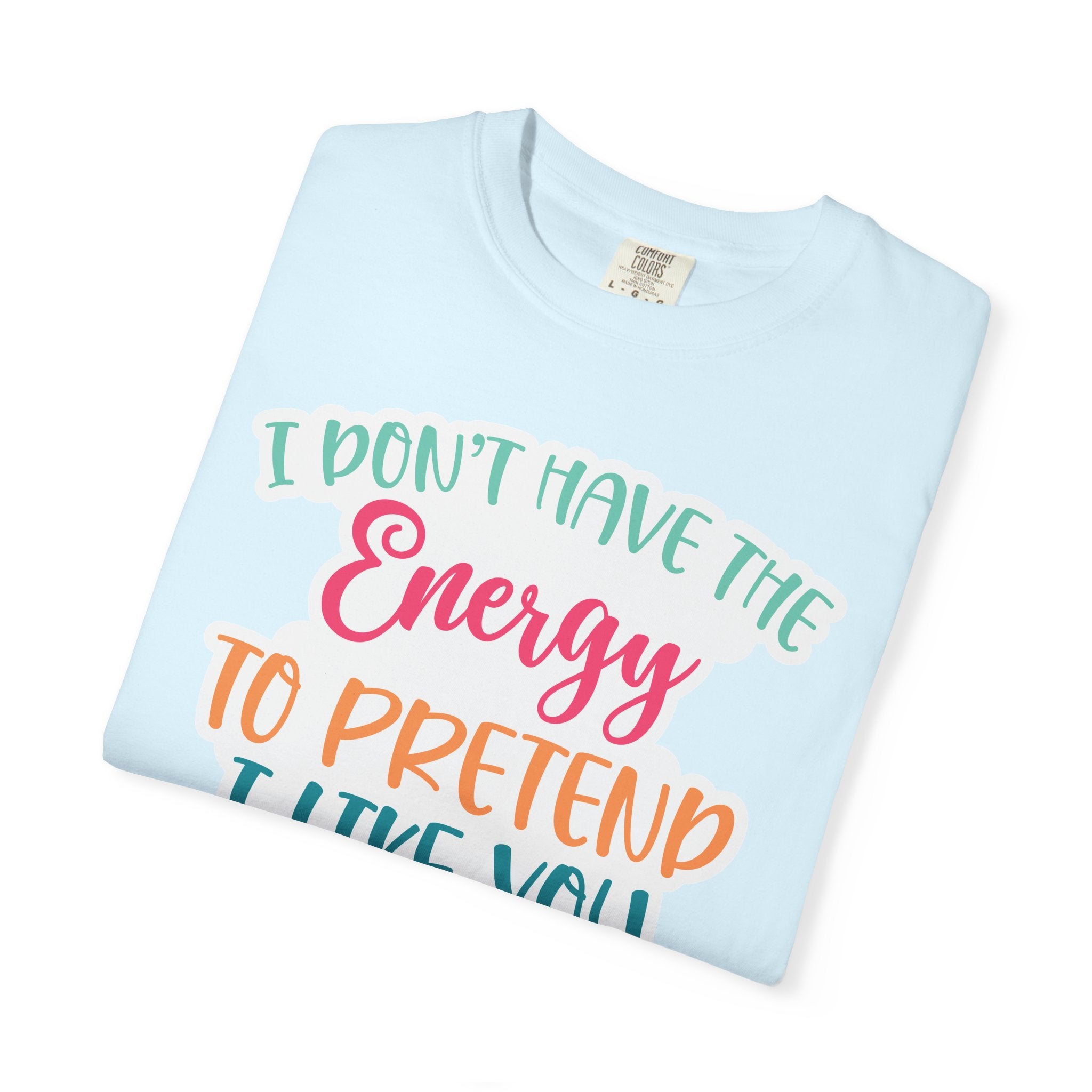 Funny Graphic T-Shirt — "I Don’t Have the Energy to Pretend I Like You Today" Crew Tee