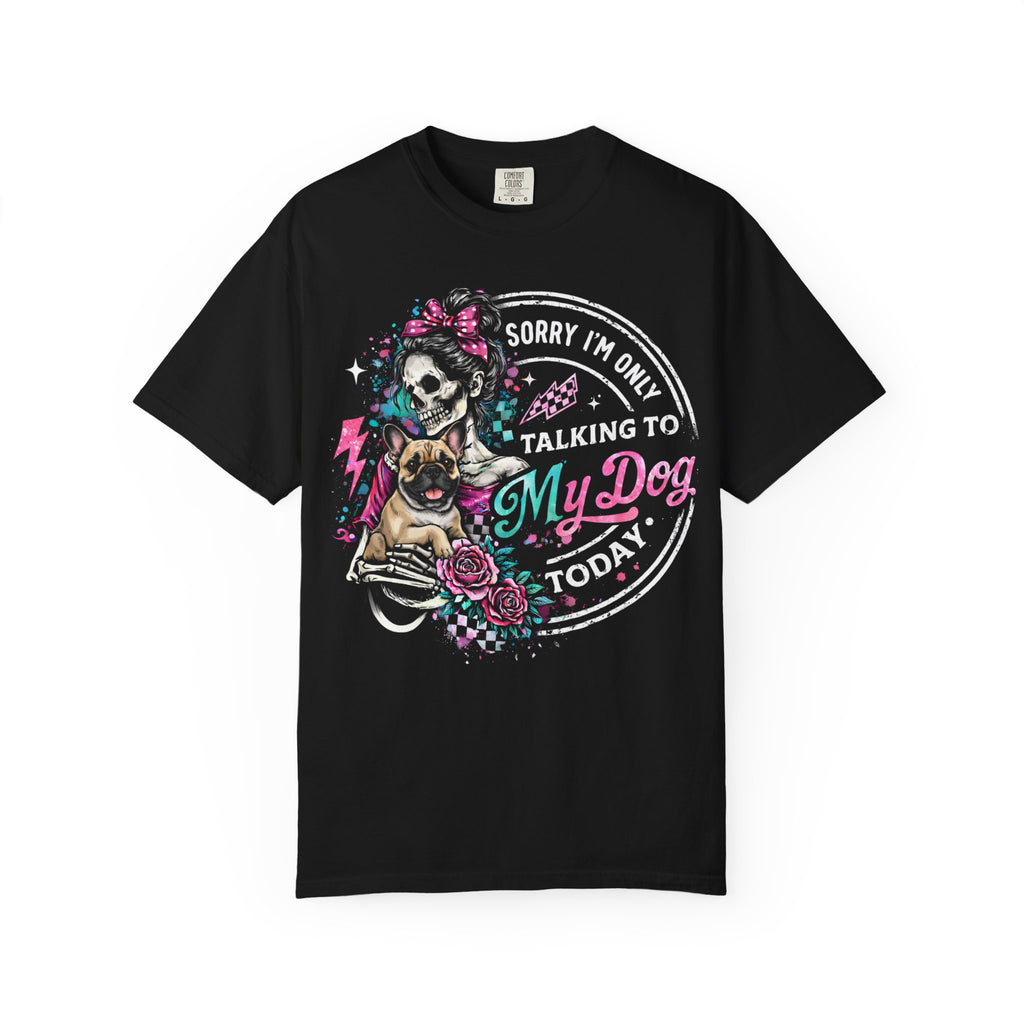 T-Shirt — "Sorry I'm Only Talking to My Dog Today" Skull & Dog Graphic Tee