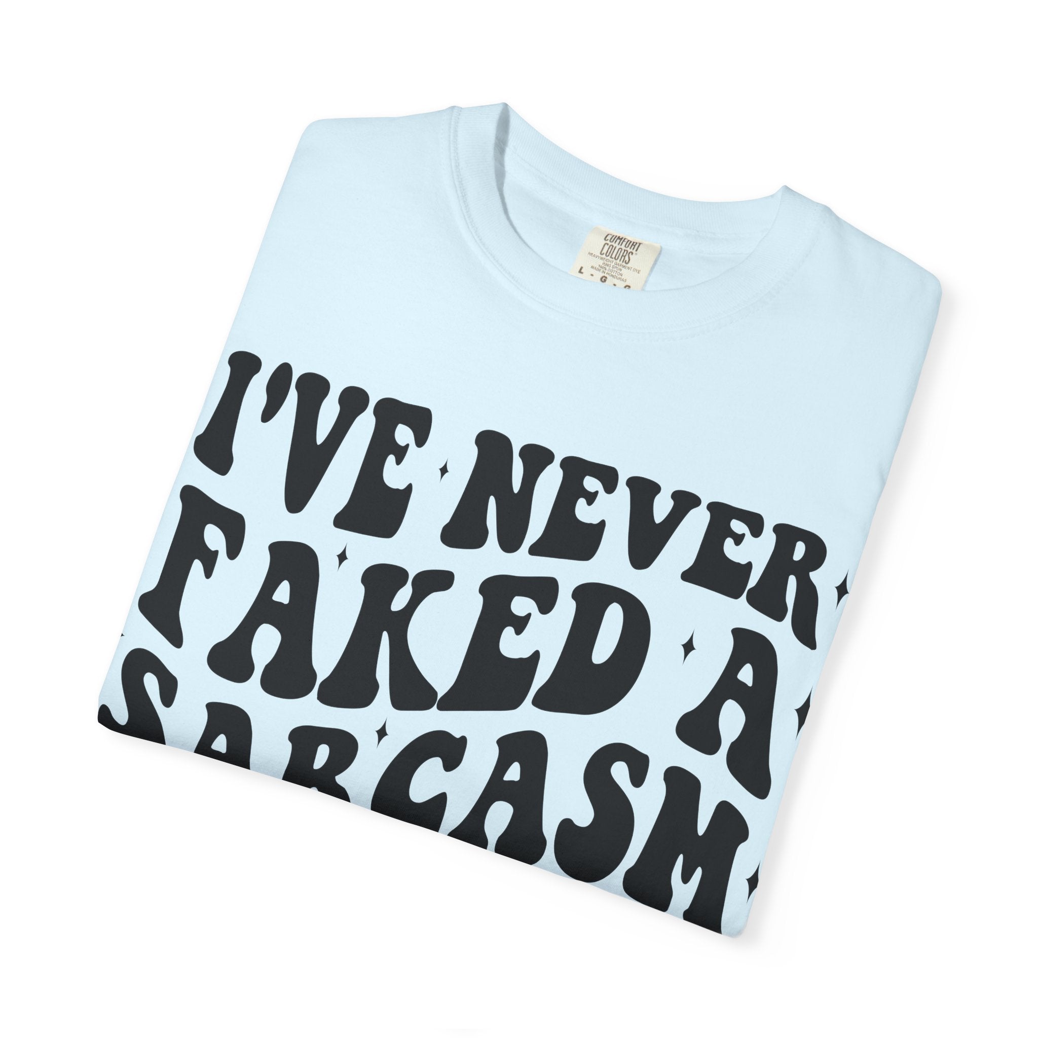 Sarcastic Quote T-Shirt — "I've Never Faked A Sarcasm In My Life" Graphic Tee