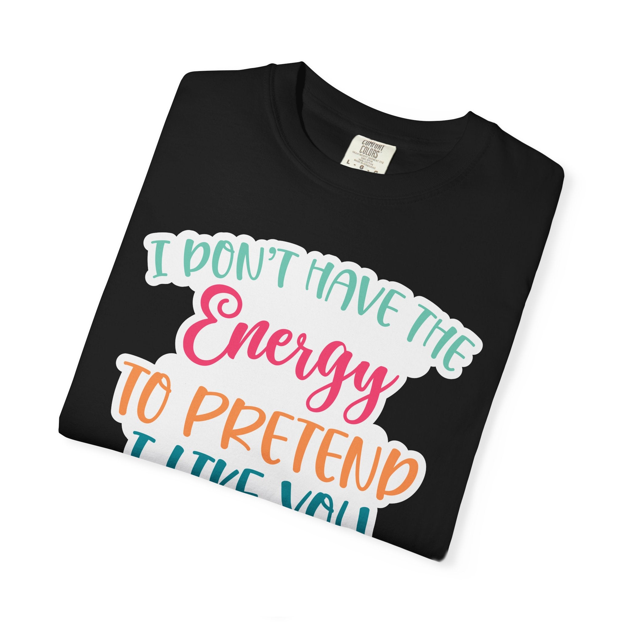 Funny Graphic T-Shirt — "I Don’t Have the Energy to Pretend I Like You Today" Crew Tee