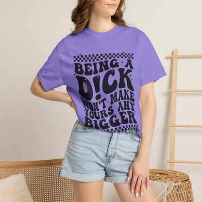 Being a Dick Won’t... Funny Graphic T-Shirt
