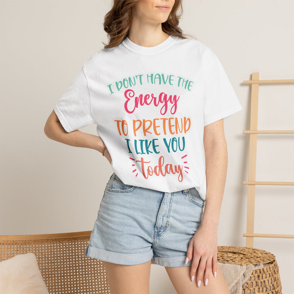Funny Graphic T-Shirt — "I Don’t Have the Energy to Pretend I Like You Today" Crew Tee