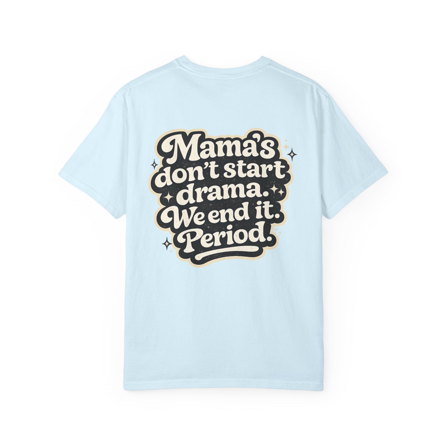 Mama's Don't Start Drama Tee — 'Mama's don't start drama. We end it. Period.' Graphic T-Shirt