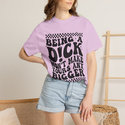 Being a Dick Won’t... Funny Graphic T-Shirt