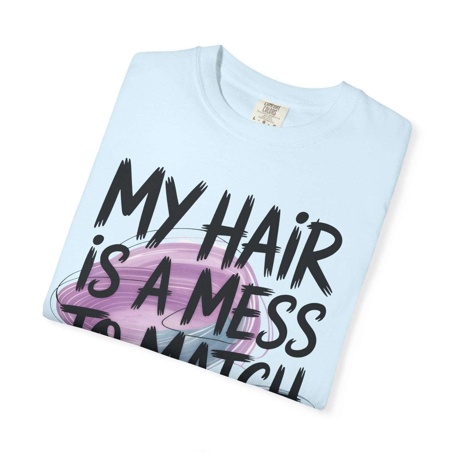 T‑Shirt — "My Hair Is a Mess to Match My Life" Graphic Tee