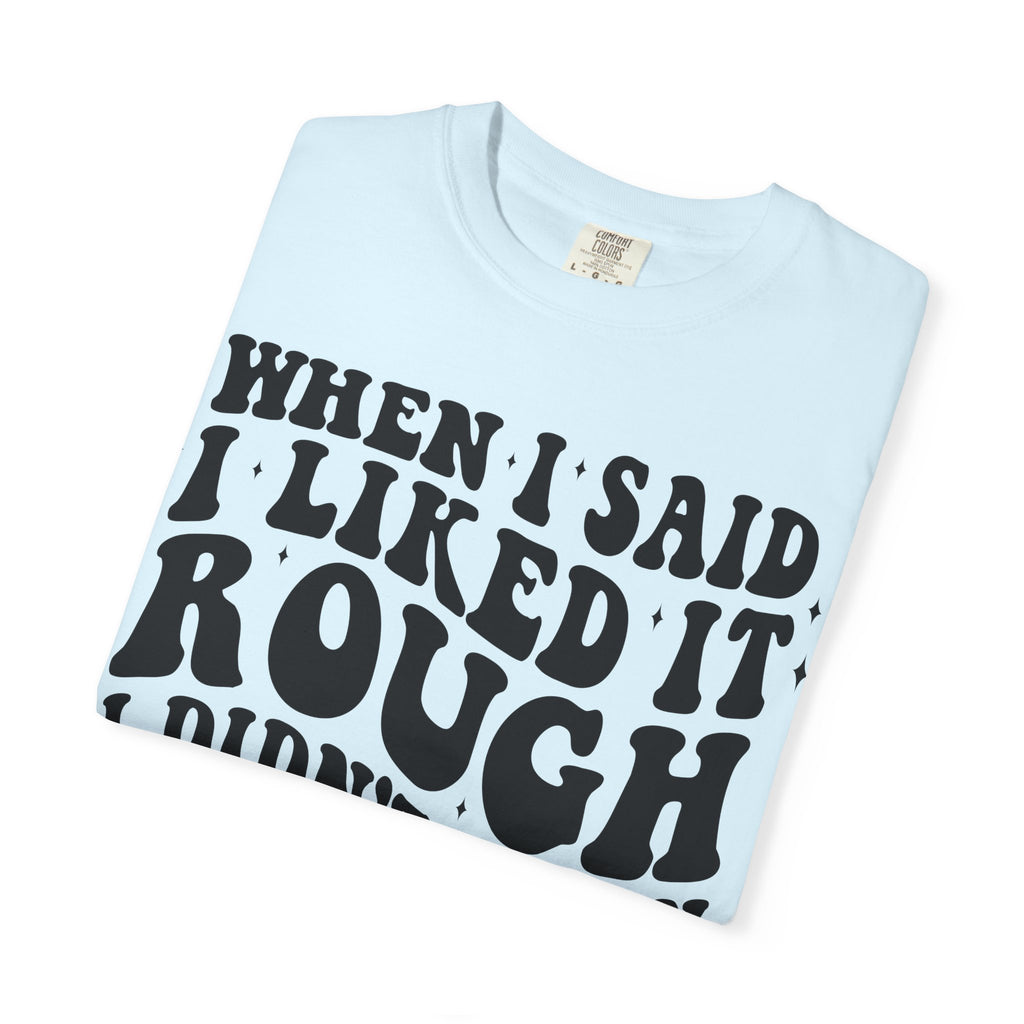 When I Said I Liked It Rough T-Shirt — Funny Vintage Quote Tee