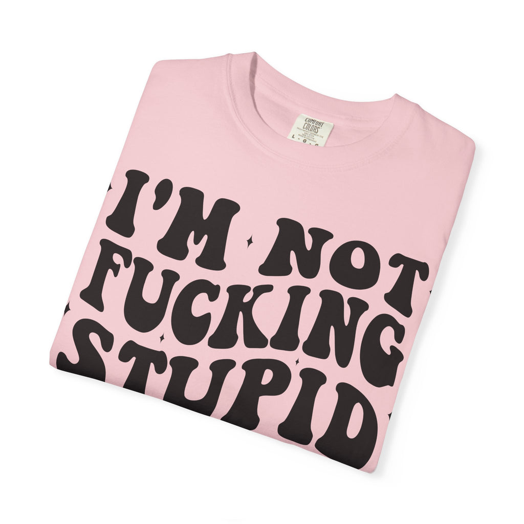 Provocative Graphic T-Shirt — "I'm Not Fucking Stupid, I Used To But We Broke Up"