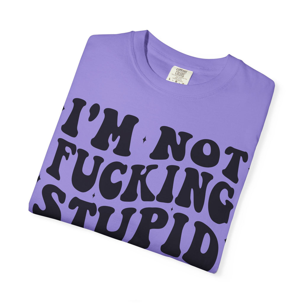 Provocative Graphic T-Shirt — "I'm Not Fucking Stupid, I Used To But We Broke Up"