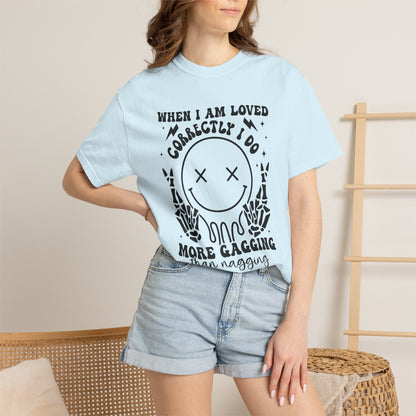 "When I Am Loved Correctly" Funny Graphic T-Shirt