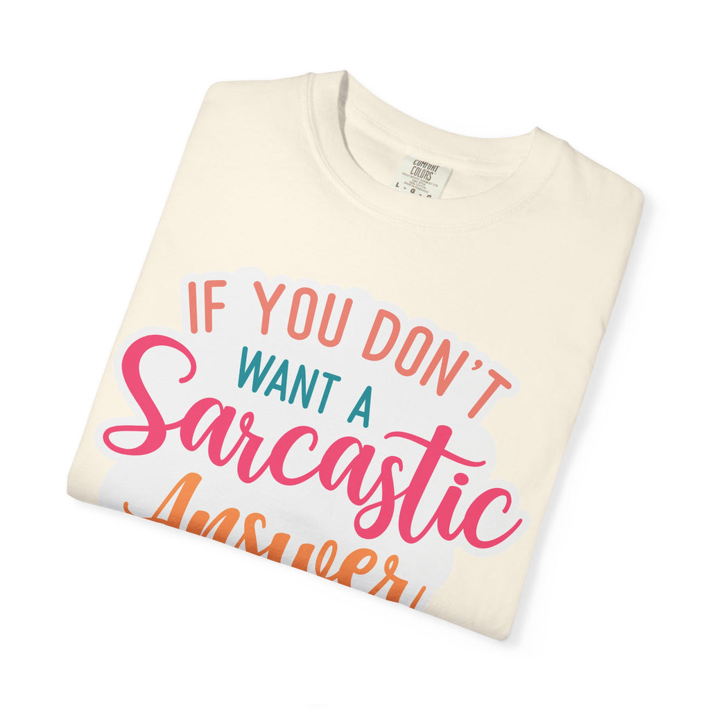 Sarcastic Answer T-Shirt — “If You Don’t Want a Sarcastic Answer, Don’t Ask a Stupid Question”