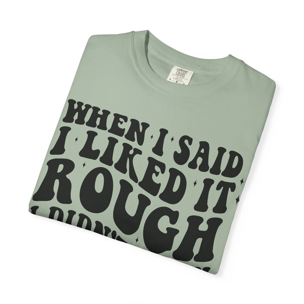 When I Said I Liked It Rough T-Shirt — Funny Vintage Quote Tee