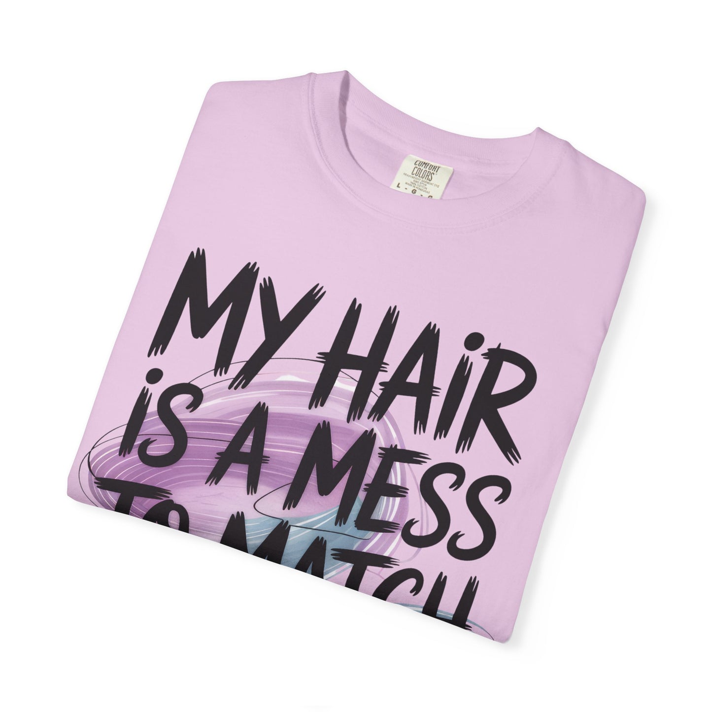 T‑Shirt — "My Hair Is a Mess to Match My Life" Graphic Tee