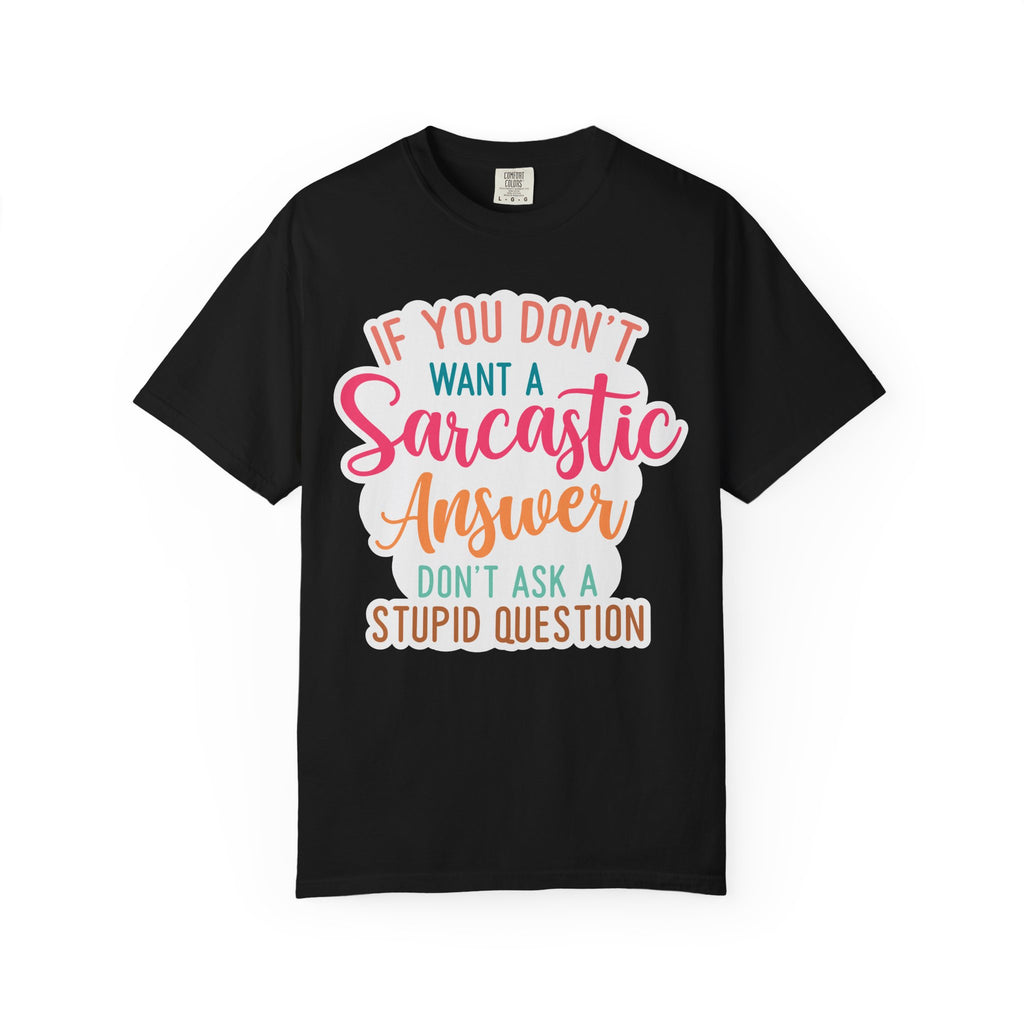 Sarcastic Answer T-Shirt — “If You Don’t Want a Sarcastic Answer, Don’t Ask a Stupid Question”
