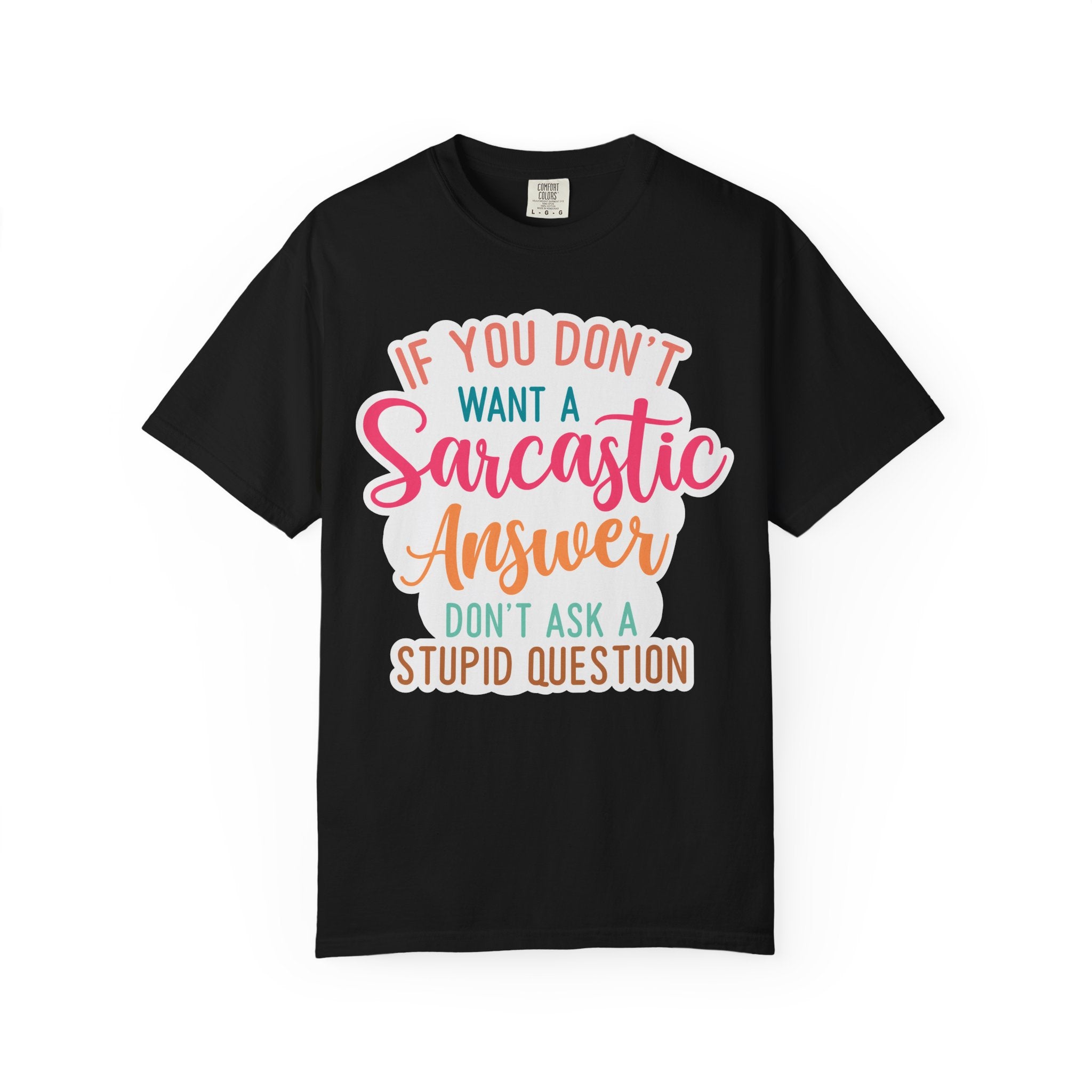 Sarcastic Answer T-Shirt — “If You Don’t Want a Sarcastic Answer, Don’t Ask a Stupid Question”