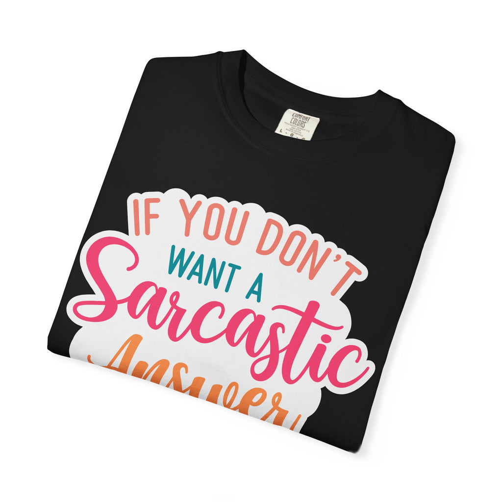Sarcastic Answer T-Shirt — “If You Don’t Want a Sarcastic Answer, Don’t Ask a Stupid Question”