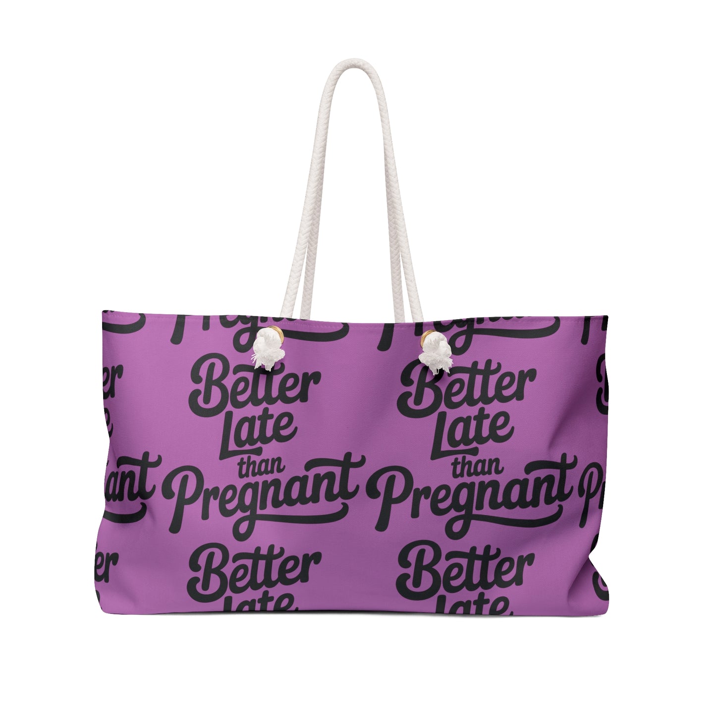 "Better Late Than Pregnant" Weekender Bag — Funny Feminine Travel Tote