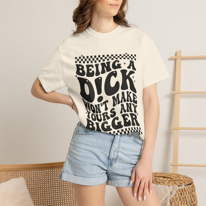 Being a Dick Won’t... Funny Graphic T-Shirt