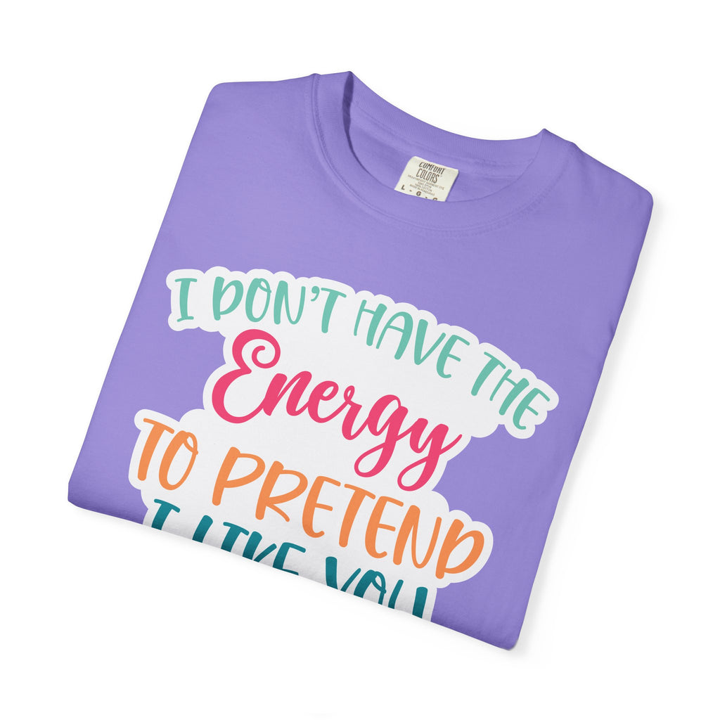 Funny Graphic T-Shirt — "I Don’t Have the Energy to Pretend I Like You Today" Crew Tee
