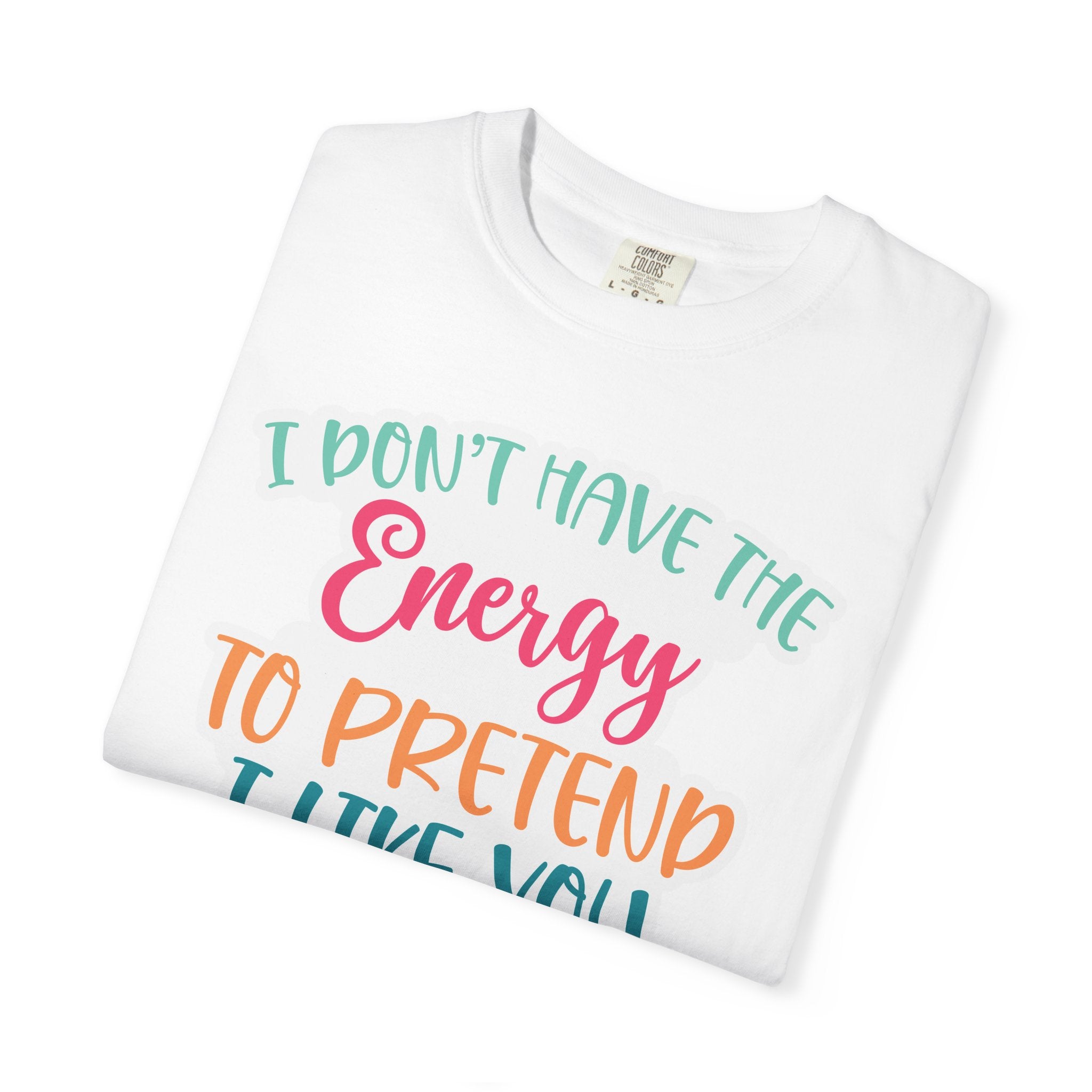 Funny Graphic T-Shirt — "I Don’t Have the Energy to Pretend I Like You Today" Crew Tee