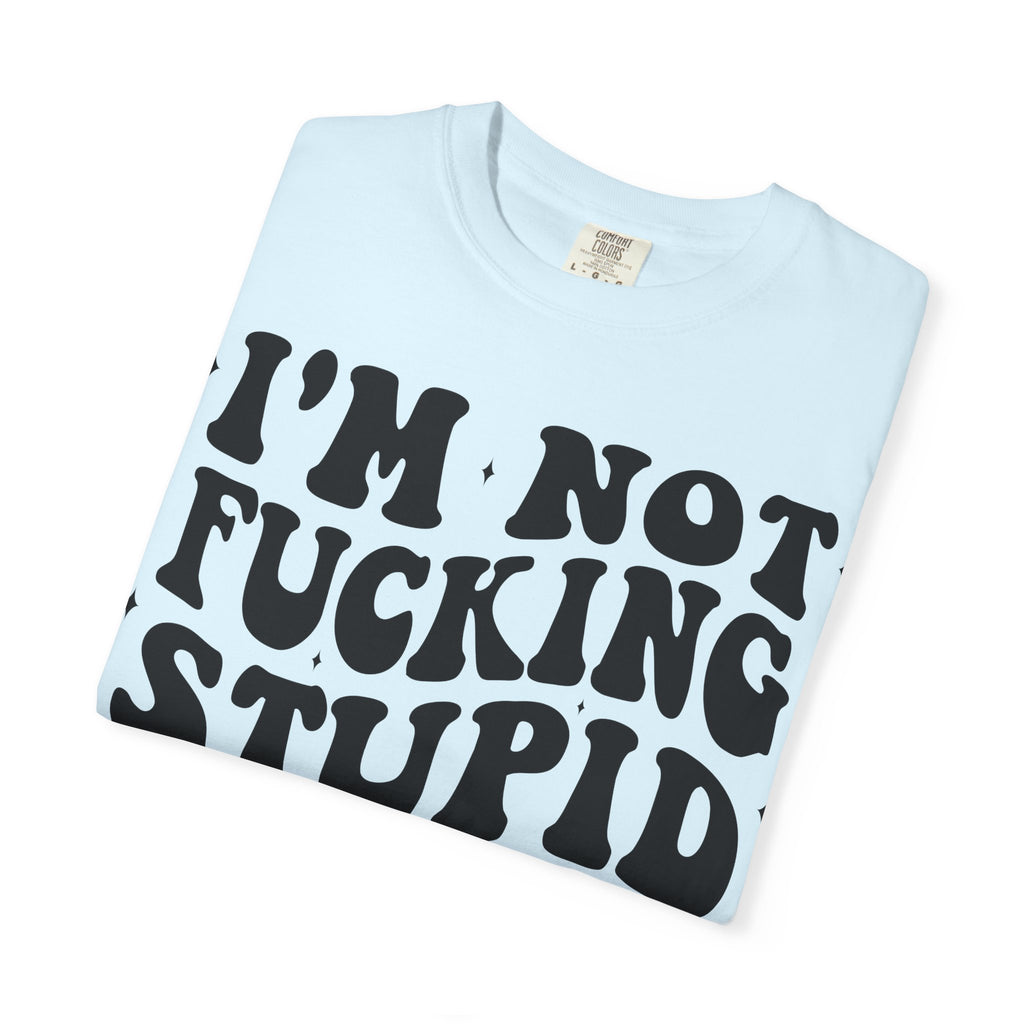 Provocative Graphic T-Shirt — "I'm Not Fucking Stupid, I Used To But We Broke Up"