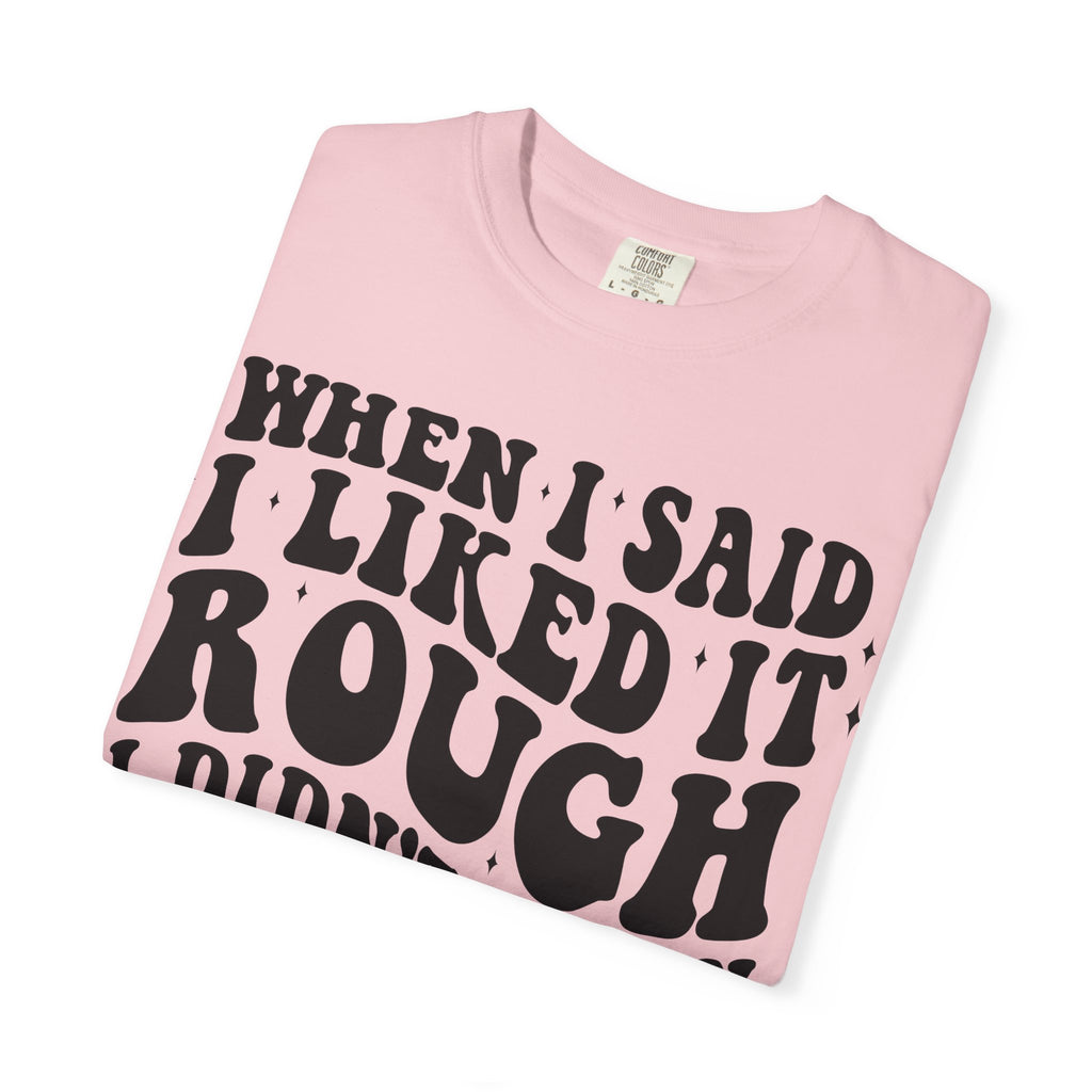 When I Said I Liked It Rough T-Shirt — Funny Vintage Quote Tee