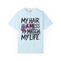 T‑Shirt — "My Hair Is a Mess to Match My Life" Graphic Tee