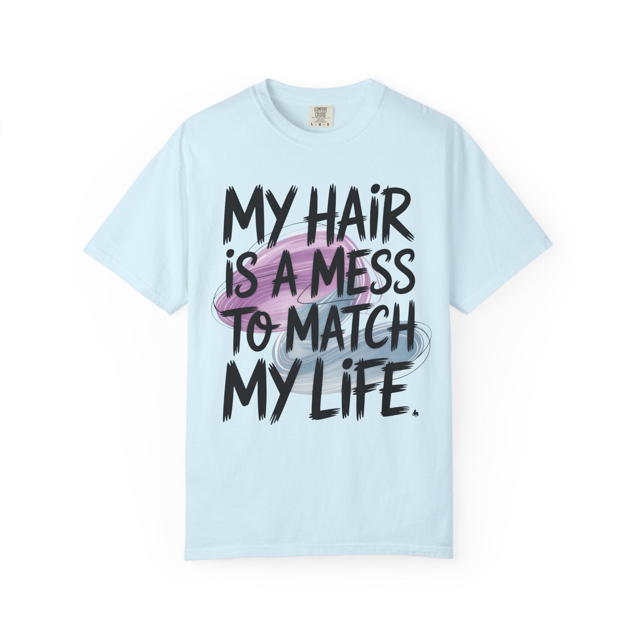 T‑Shirt — "My Hair Is a Mess to Match My Life" Graphic Tee