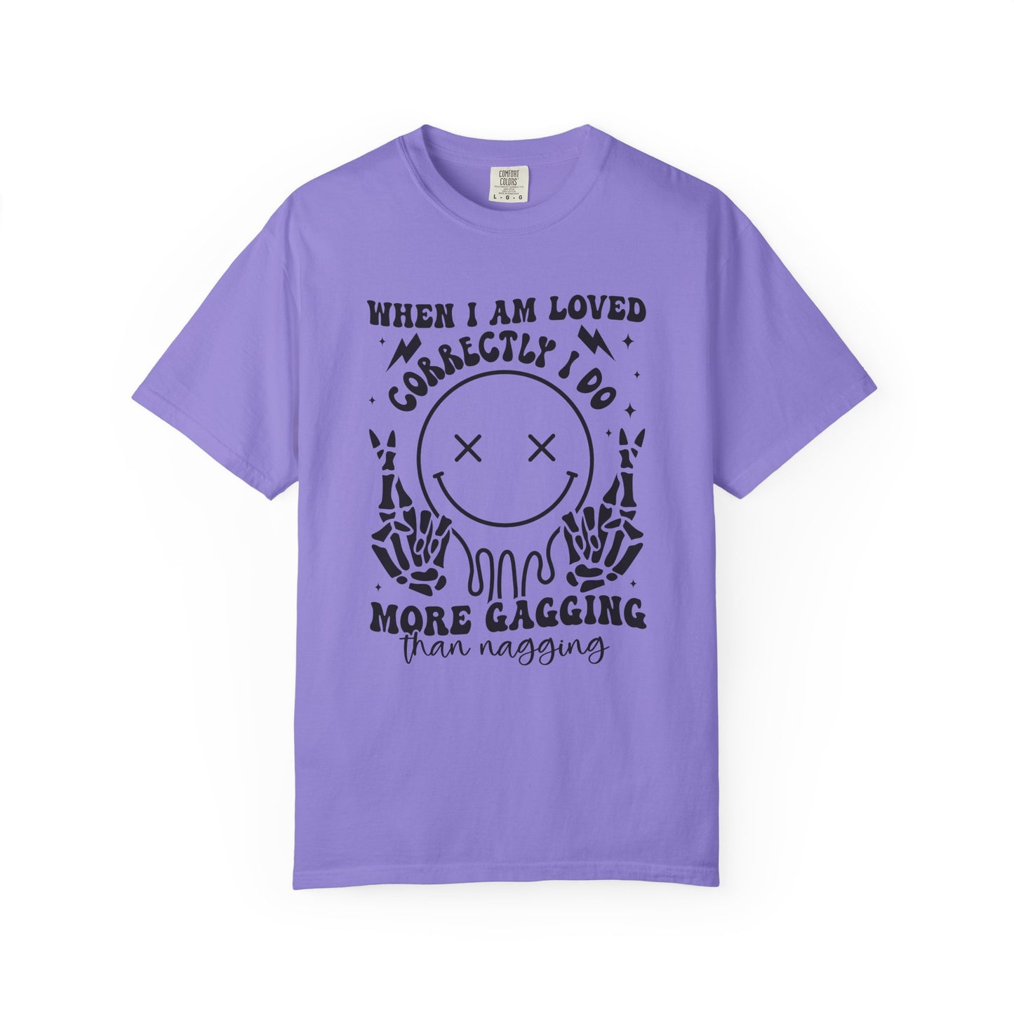 Graphic T-Shirt — "When I Am Loved Correctly I Do More Gagging Than Nagging" Smiley Skeleton Tee