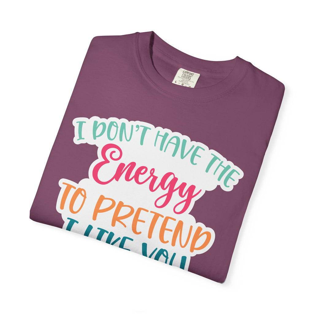 Funny Graphic T-Shirt — "I Don’t Have the Energy to Pretend I Like You Today" Crew Tee