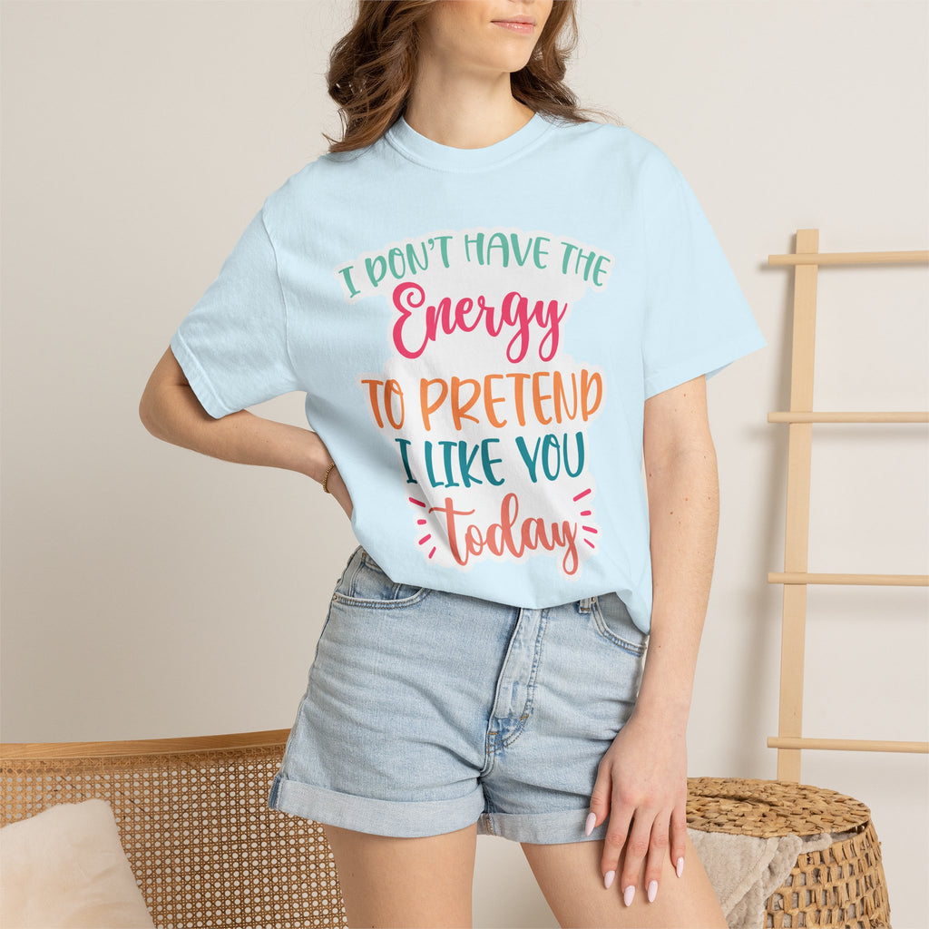 Funny Graphic T-Shirt — "I Don’t Have the Energy to Pretend I Like You Today" Crew Tee
