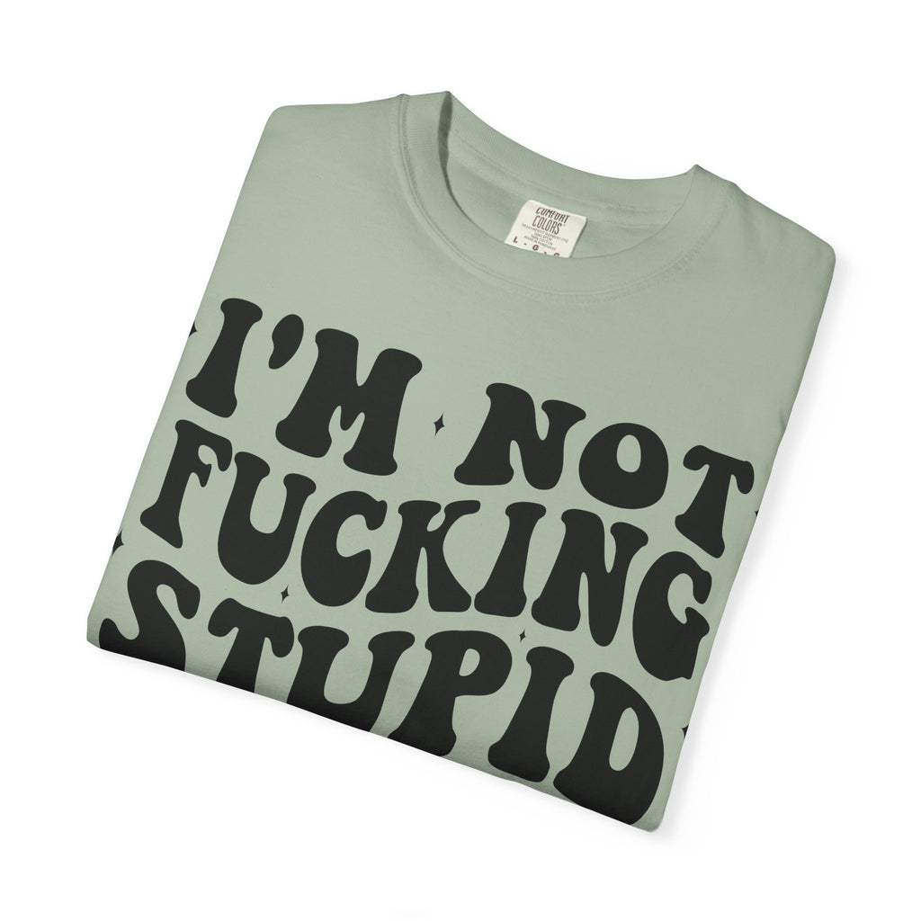 Provocative Graphic T-Shirt — "I'm Not Fucking Stupid, I Used To But We Broke Up"