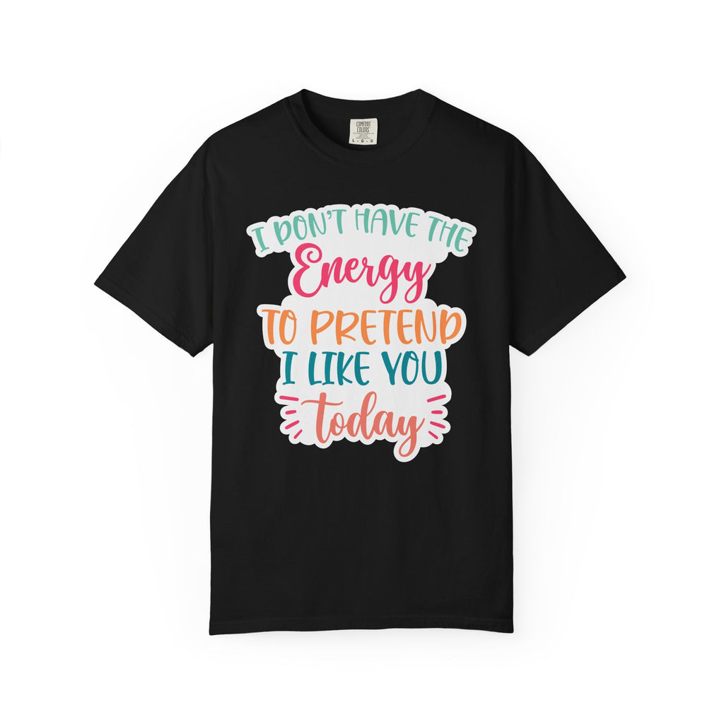 Funny Graphic T-Shirt — "I Don’t Have the Energy to Pretend I Like You Today" Crew Tee