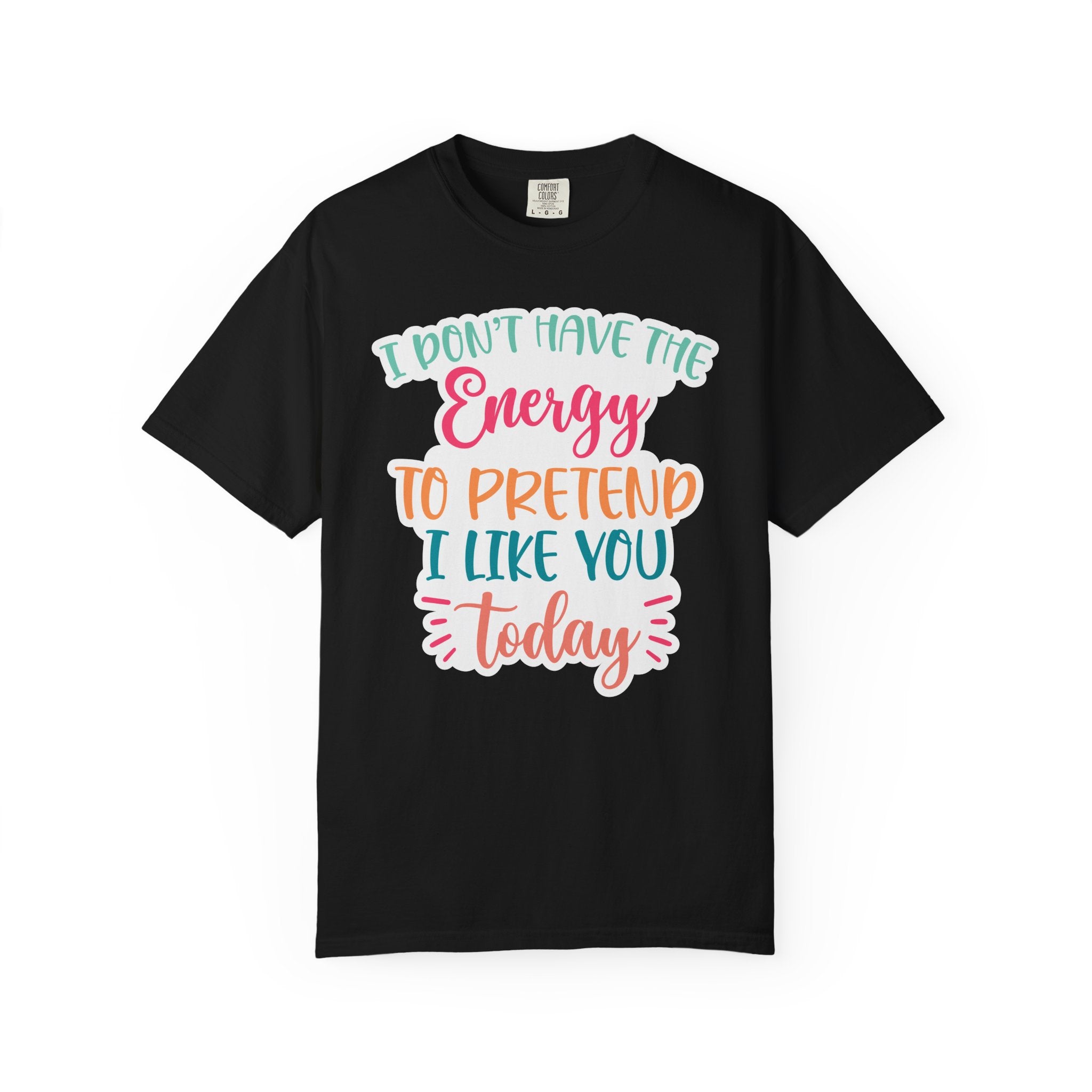 Funny Graphic T-Shirt — "I Don’t Have the Energy to Pretend I Like You Today" Crew Tee