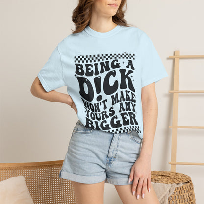 Being a Dick Won’t... Funny Graphic T-Shirt