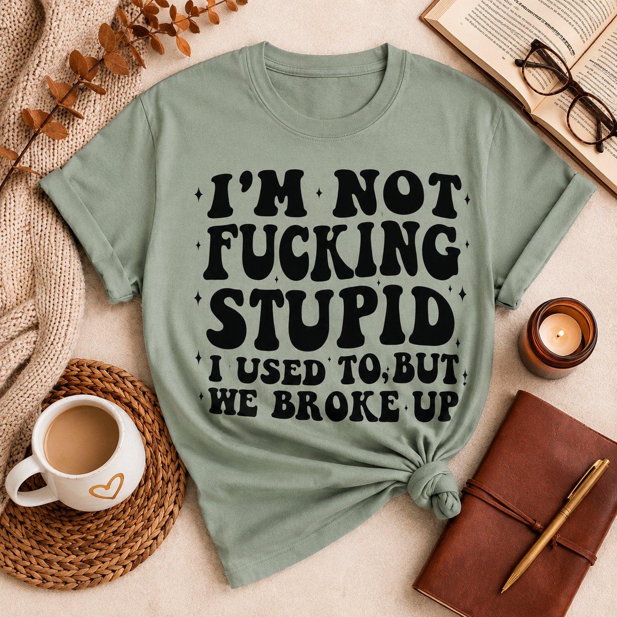 Provocative Graphic T-Shirt — "I'm Not Fucking Stupid, I Used To But We Broke Up"